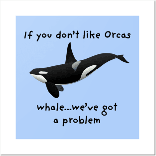 "If you don't like Orcas...whale...we've got a problem" Funny Saying Posters and Art